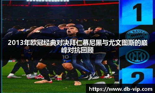 2013年欧冠经典对决拜仁慕尼黑与尤文图斯的巅峰对抗回顾